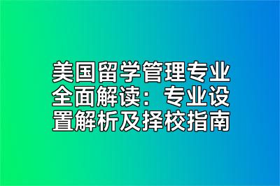 美国留学管理专业全面解读：专业设置解析及择校指南