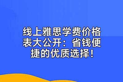 线上雅思学费价格表大公开：省钱便捷的优质选择！