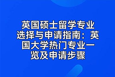 英国硕士留学专业选择与申请指南：英国大学热门专业一览及申请步骤