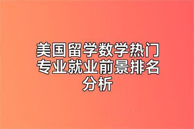 美国留学数学热门专业就业前景排名分析