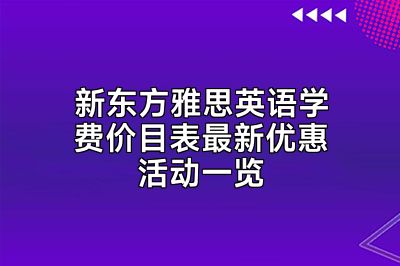 新东方雅思英语学费价目表最新优惠活动一览