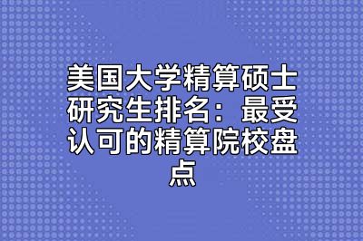 美国大学精算硕士研究生排名：最受认可的精算院校盘点