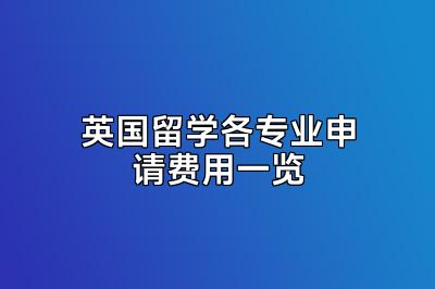 英国留学各专业申请费用一览