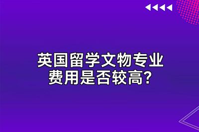 英国留学文物专业费用是否较高？