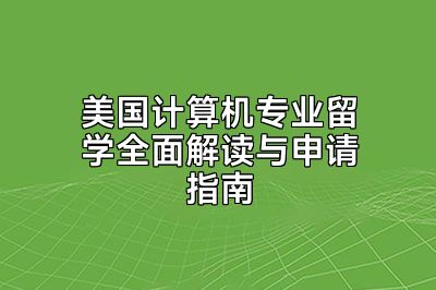 美国计算机专业留学全面解读与申请指南
