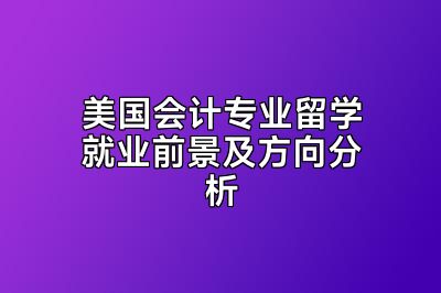 美国会计专业留学就业前景及方向分析