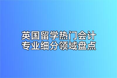 英国留学热门会计专业细分领域盘点