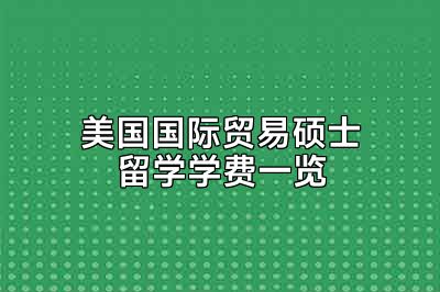 美国国际贸易硕士留学学费一览