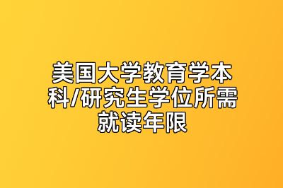 美国大学教育学本科/研究生学位所需就读年限
