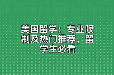 美国留学：专业限制及热门推荐，留学生必看