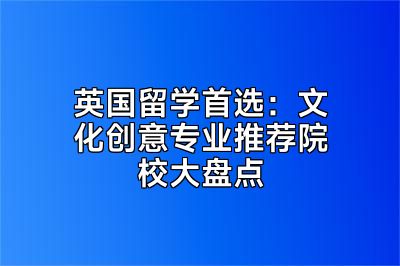 英国留学首选：文化创意专业推荐院校大盘点