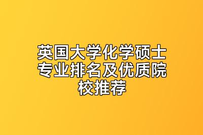 英国大学化学硕士专业排名及优质院校推荐