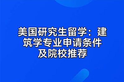 美国研究生留学：建筑学专业申请条件及院校推荐