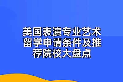 美国表演专业艺术留学申请条件及推荐院校大盘点