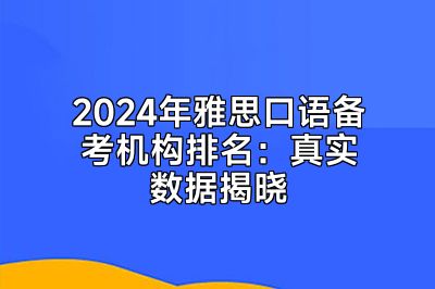 2024年雅思口语备考机构排名：真实数据揭晓