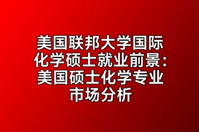 美国联邦大学国际化学硕士就业前景：美国硕士化学专业市场分析