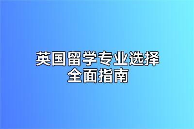 英国留学专业选择全面指南