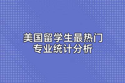 美国留学生最热门专业统计分析