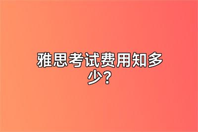 雅思考试费用知多少？