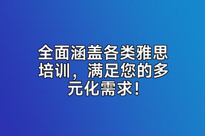 全面涵盖各类雅思培训，满足您的多元化需求！