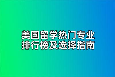美国留学热门专业排行榜及选择指南
