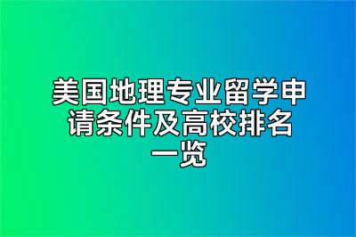 美国地理专业留学申请条件及高校排名一览