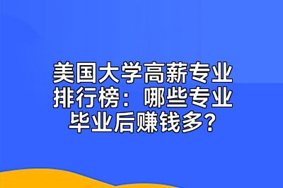 美国大学高薪专业排行榜：哪些专业毕业后赚钱多？