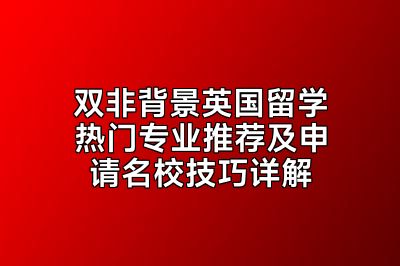 双非背景英国留学热门专业推荐及申请名校技巧详解