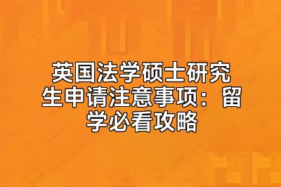 英国法学硕士研究生申请注意事项：留学必看攻略