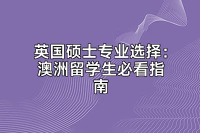 英国硕士专业选择：澳洲留学生必看指南