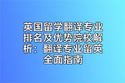 英国留学翻译专业排名及优势院校解析：翻译专业留英全面指南