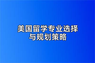 美国留学专业选择与规划策略