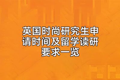 英国时尚研究生申请时间及留学读研要求一览