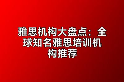 雅思机构大盘点：全球知名雅思培训机构推荐