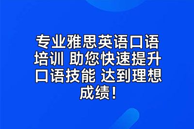 专业雅思英语口语培训 助您快速提升口语技能 达到理想成绩！