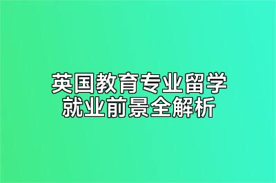 英国教育专业留学就业前景全解析