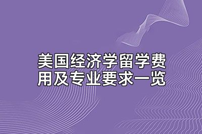 美国经济学留学费用及专业要求一览