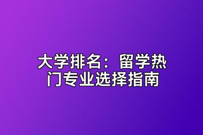 大学排名：留学热门专业选择指南