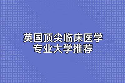 英国顶尖临床医学专业大学推荐