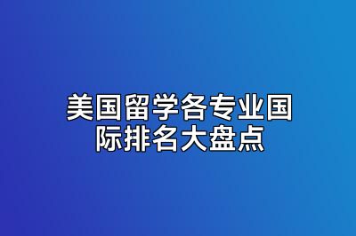 美国留学各专业国际排名大盘点