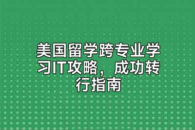 美国留学跨专业学习IT攻略，成功转行指南
