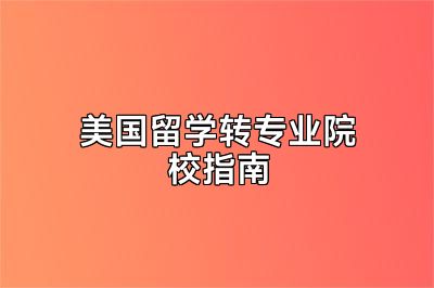 美国留学转专业院校指南