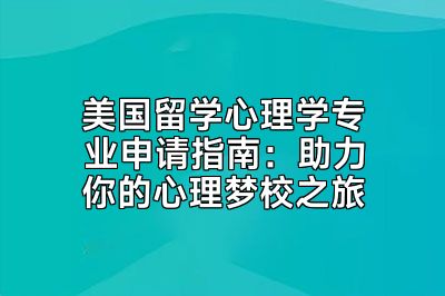 美国留学心理学专业申请指南：助力你的心理梦校之旅