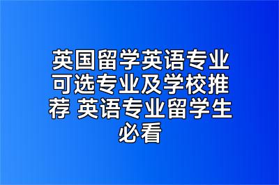 英国留学英语专业可选专业及学校推荐 英语专业留学生必看