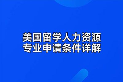 美国留学人力资源专业申请条件详解