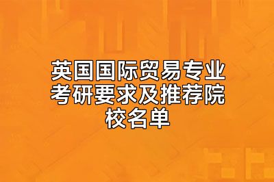 英国国际贸易专业考研要求及推荐院校名单