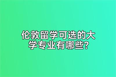 伦敦留学可选的大学专业有哪些？