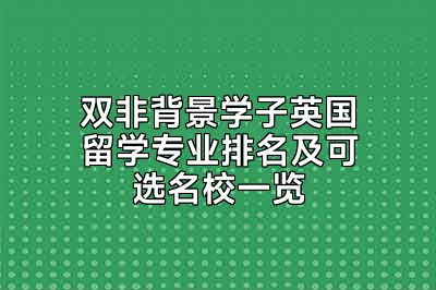 双非背景学子英国留学专业排名及可选名校一览
