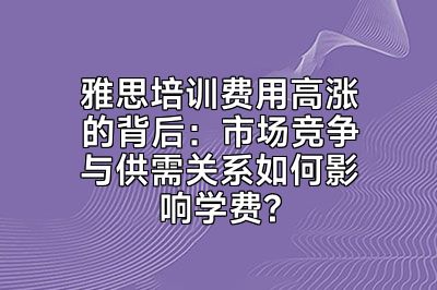 雅思培训费用高涨的背后：市场竞争与供需关系如何影响学费?