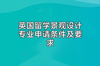 英国留学景观设计专业申请条件及要求